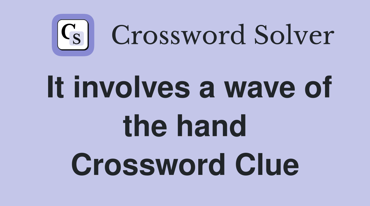 It involves a wave of the hand Crossword Clue