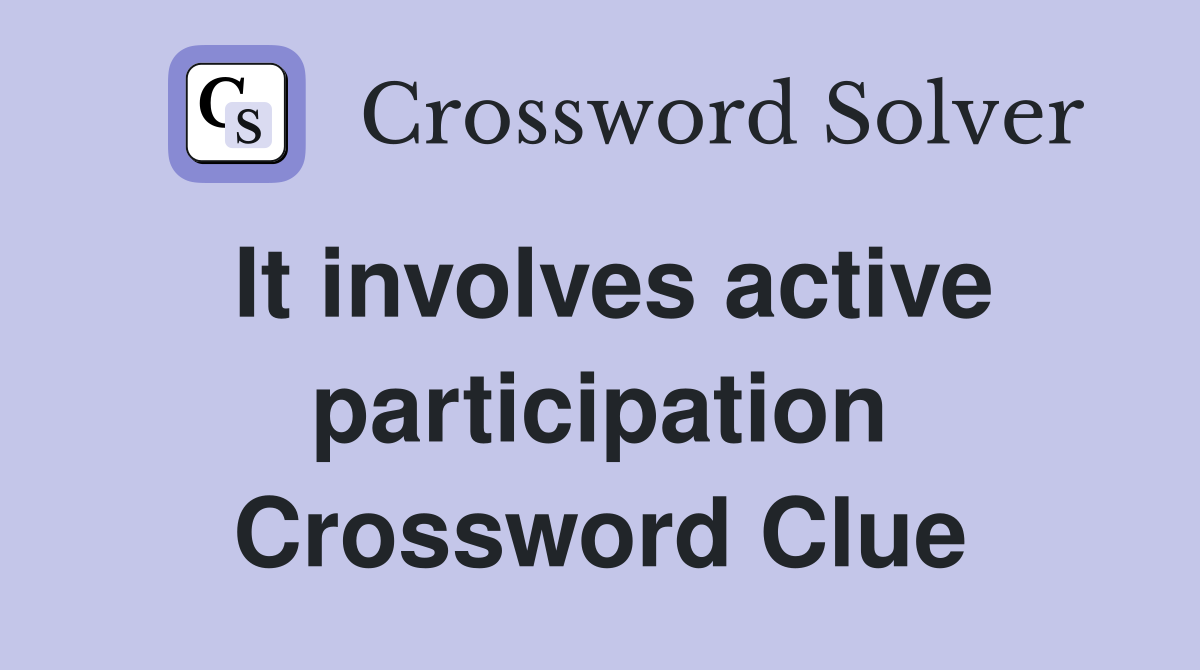 It involves active participation Crossword Clue