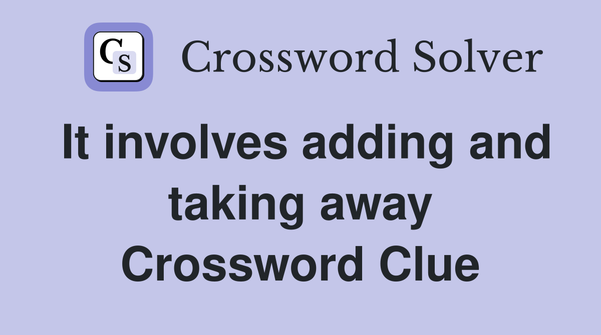 It involves adding and taking away Crossword Clue