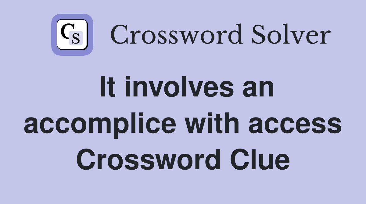 It involves an accomplice with access Crossword Clue