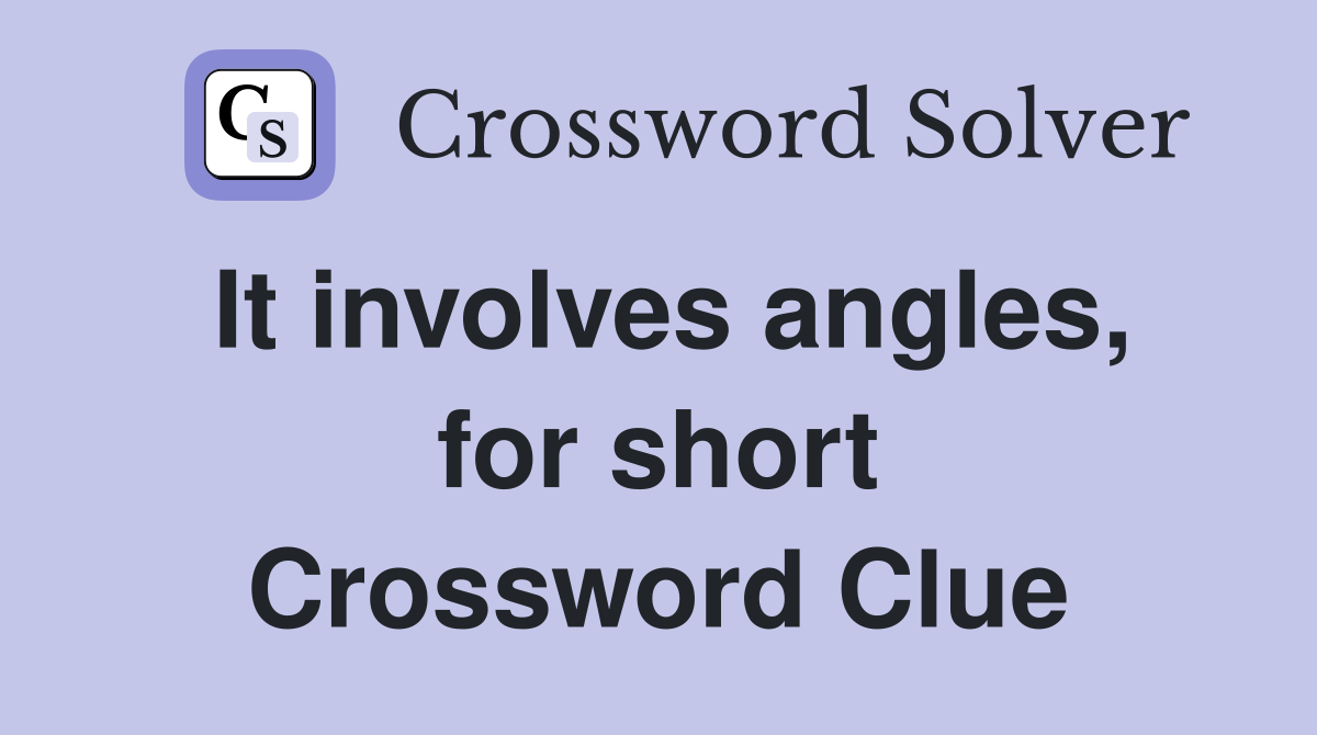 It involves angles, for short Crossword Clue