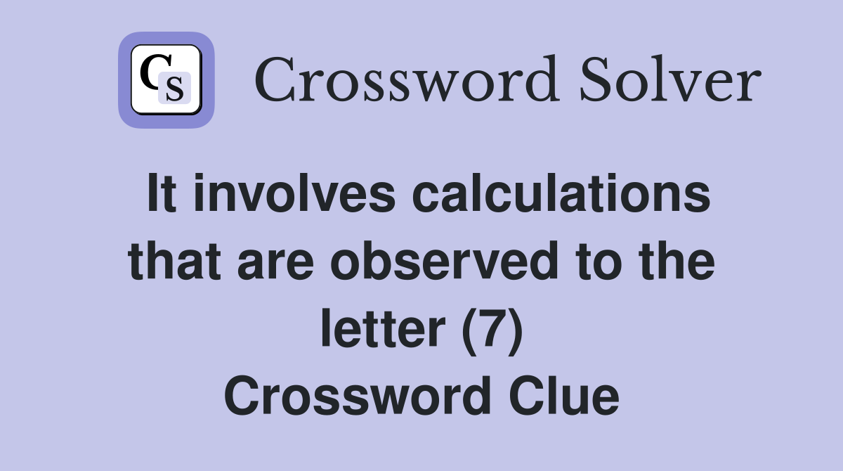 It involves calculations that are observed to the letter (7) Crossword Clue