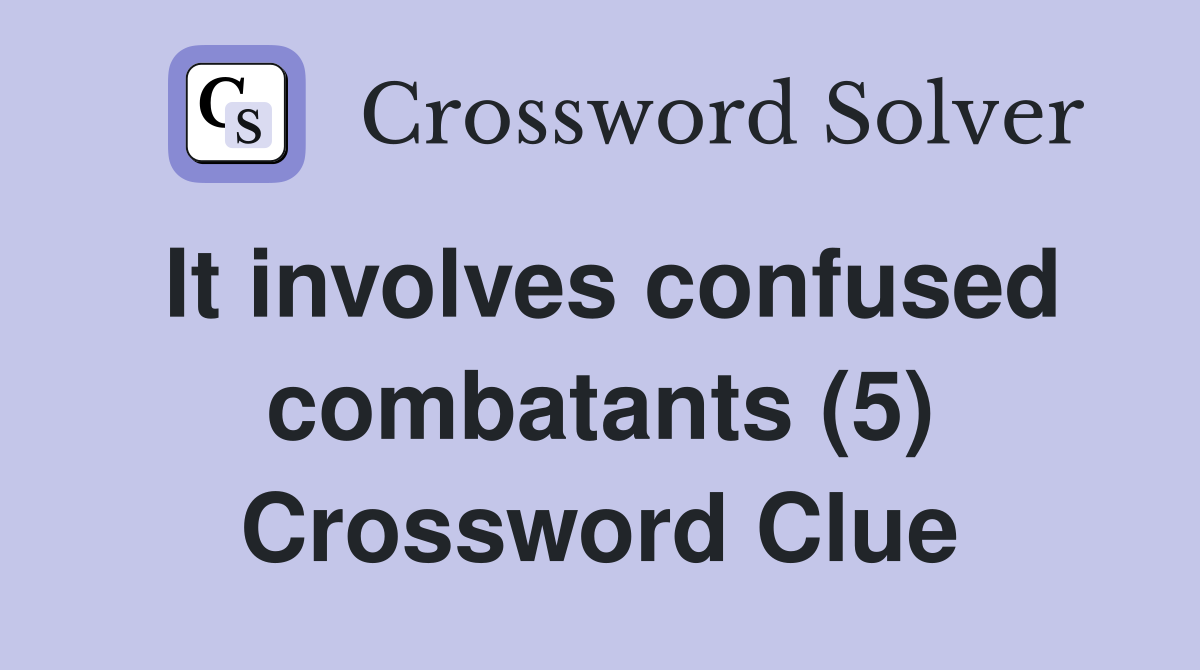 It involves confused combatants (5) Crossword Clue