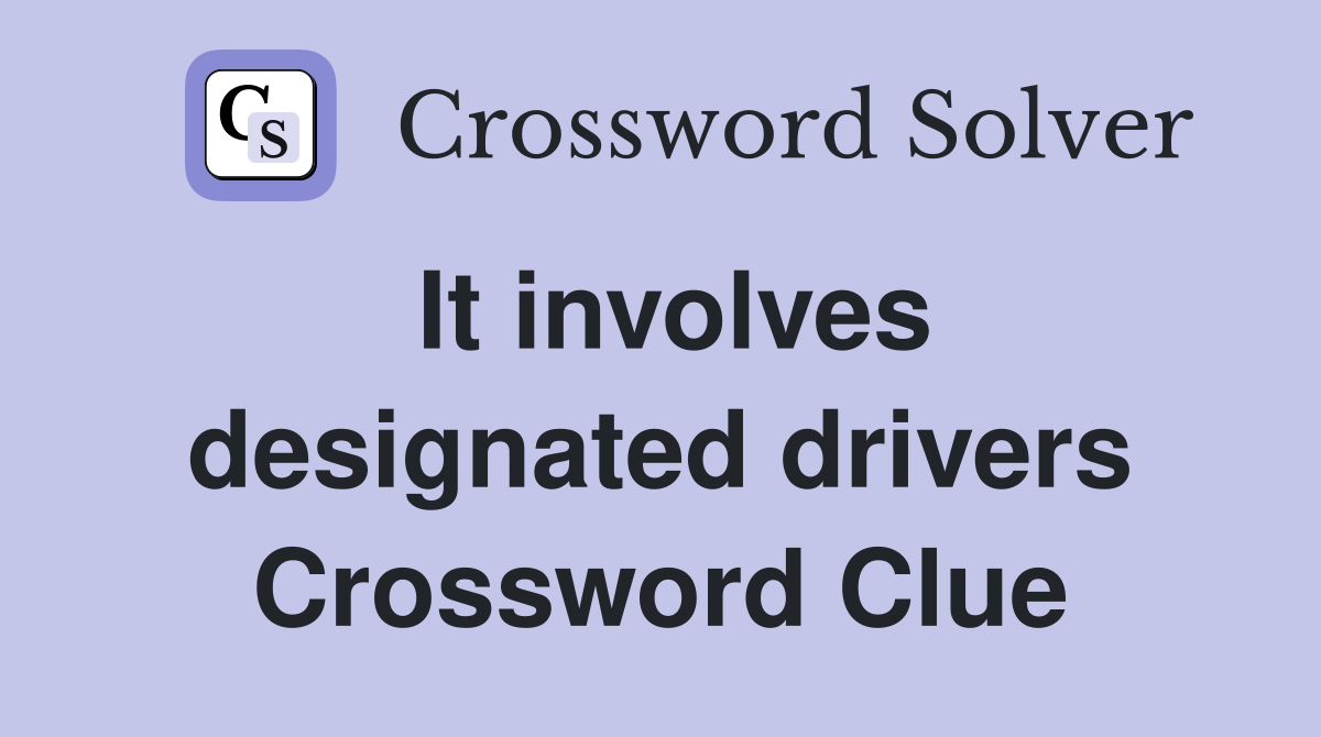 It involves designated drivers Crossword Clue