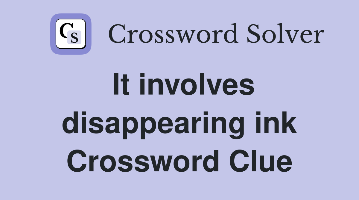 It involves disappearing ink Crossword Clue