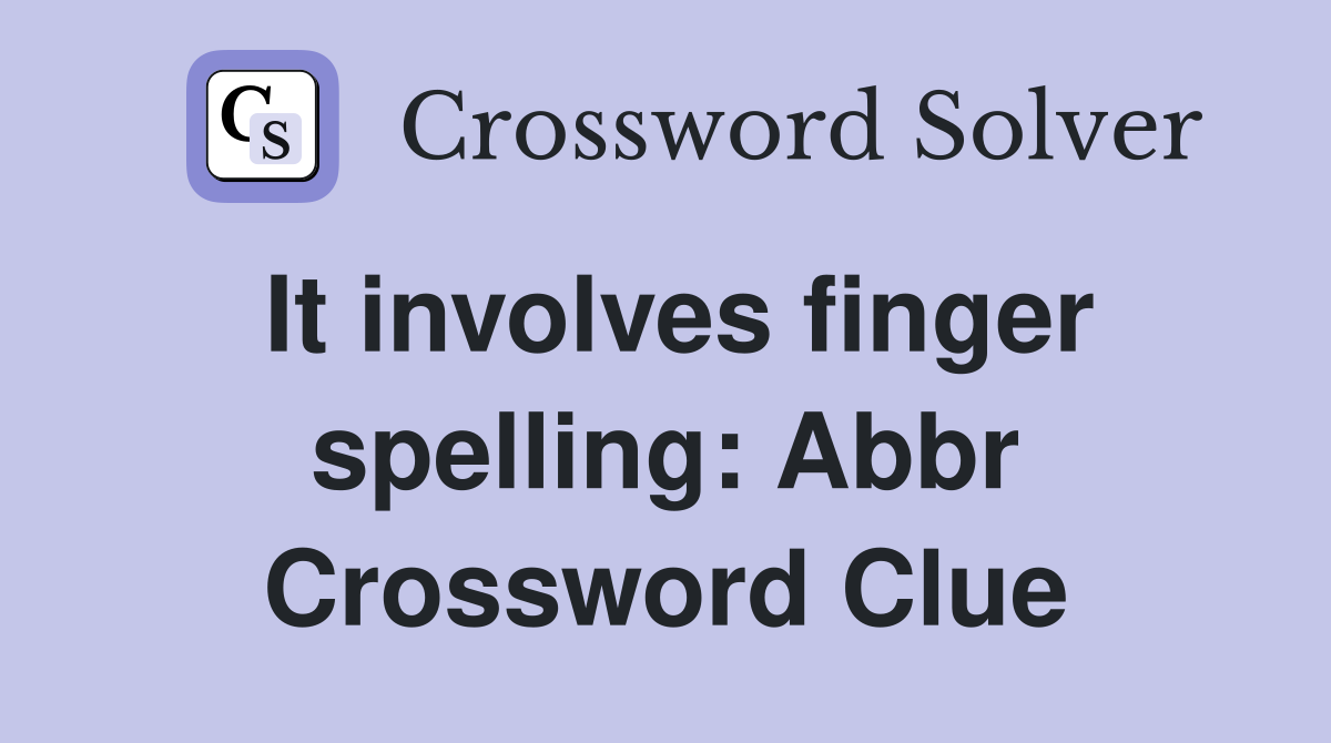 It involves finger spelling: Abbr Crossword Clue