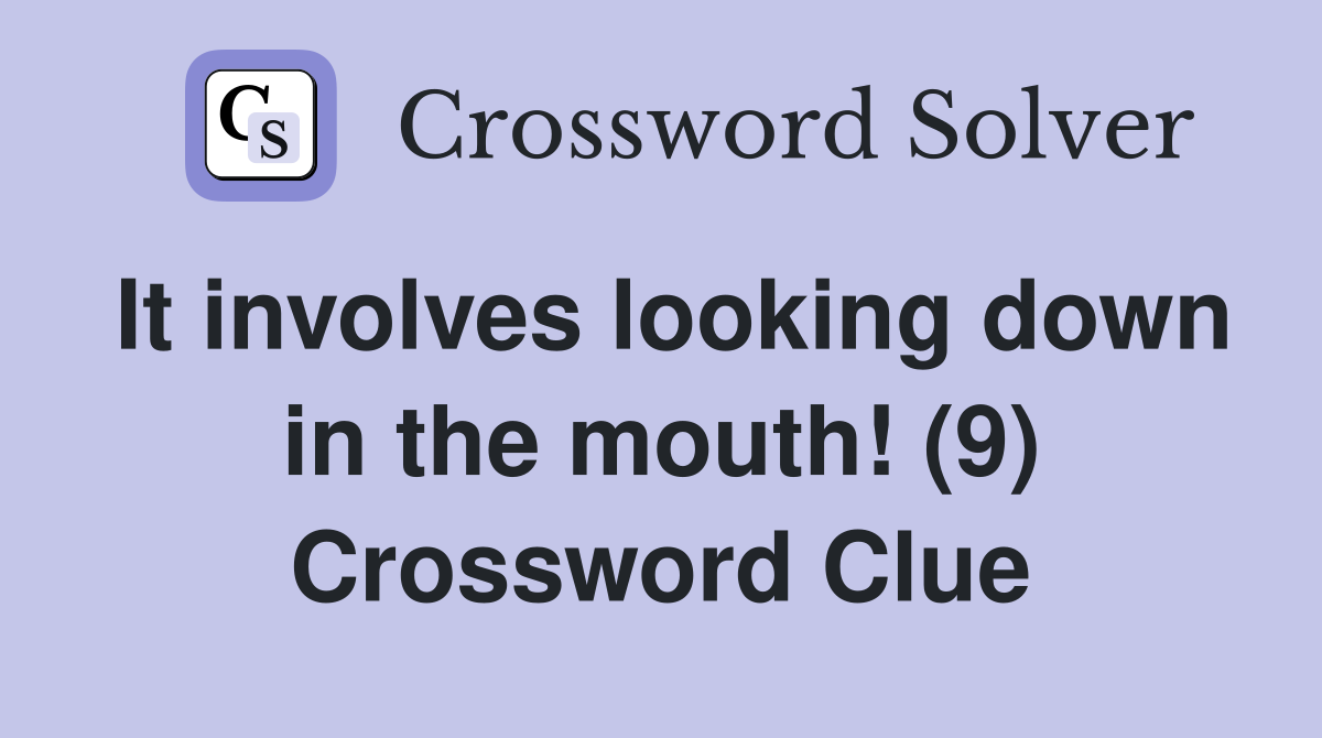 It involves looking down in the mouth! (9) Crossword Clue