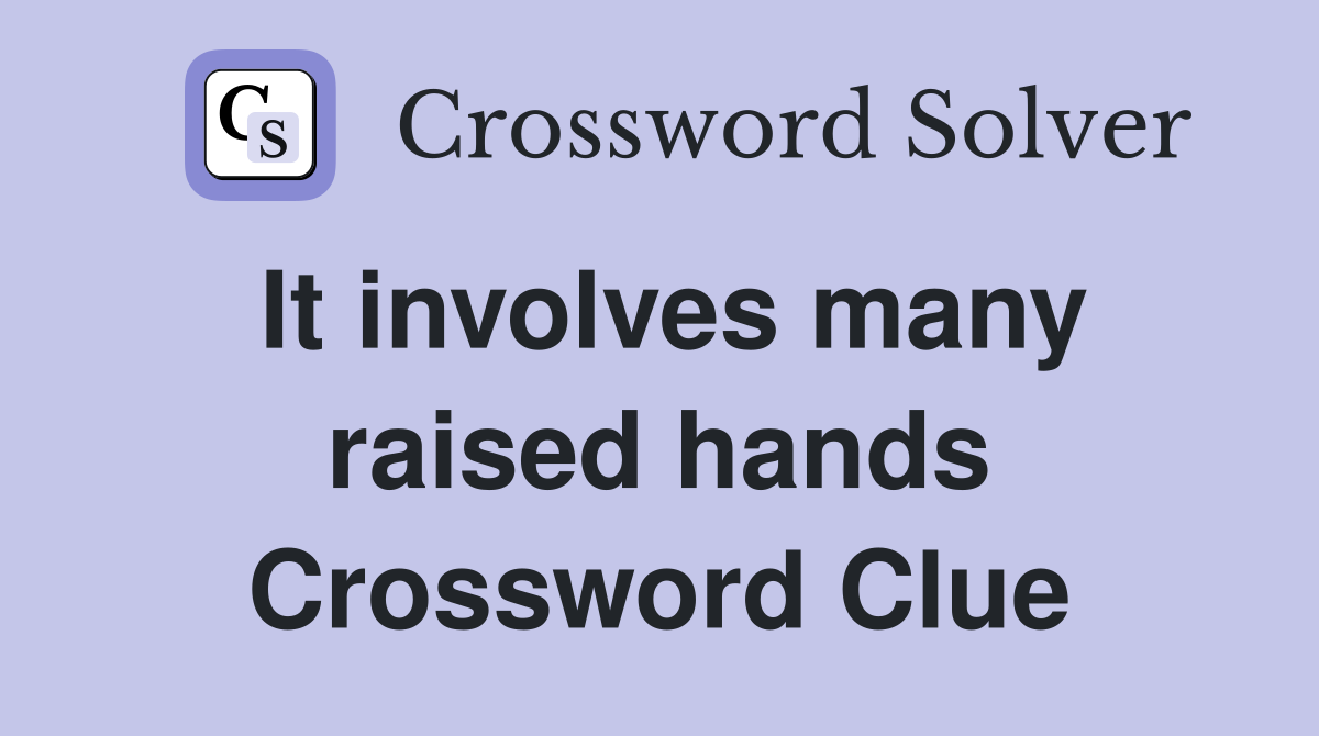 It involves many raised hands Crossword Clue
