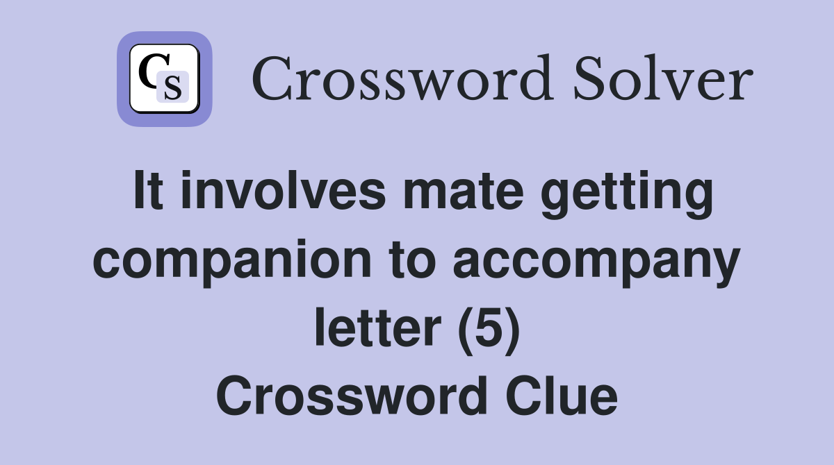 It involves mate getting companion to accompany letter (5) Crossword Clue