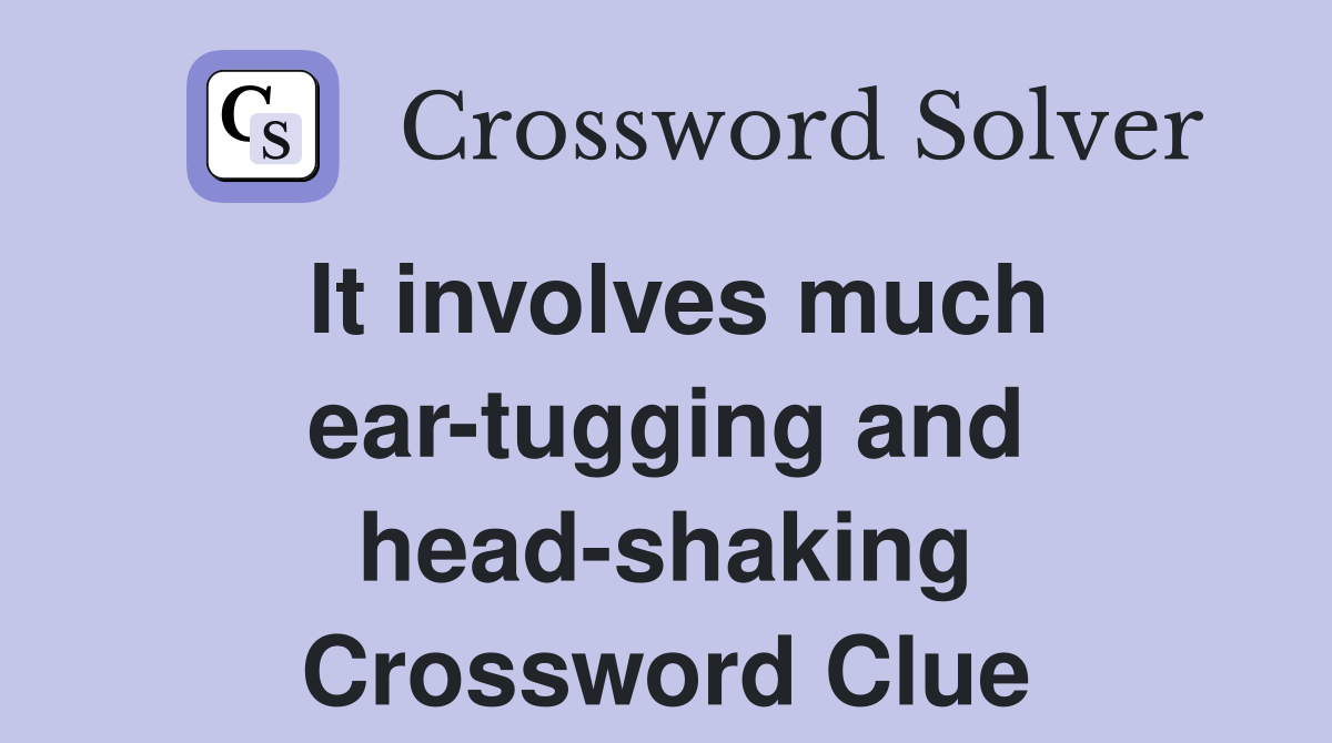 It involves much ear-tugging and head-shaking Crossword Clue