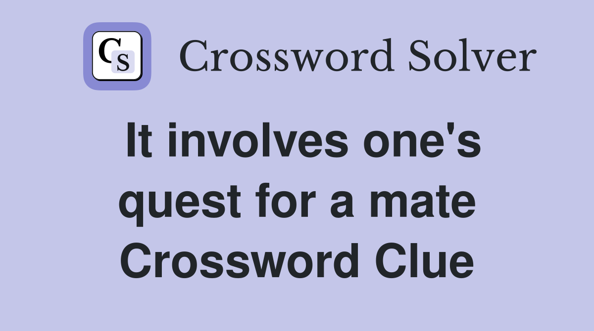 It involves one's quest for a mate Crossword Clue