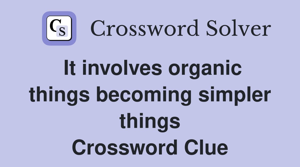 It involves organic things becoming simpler things Crossword Clue