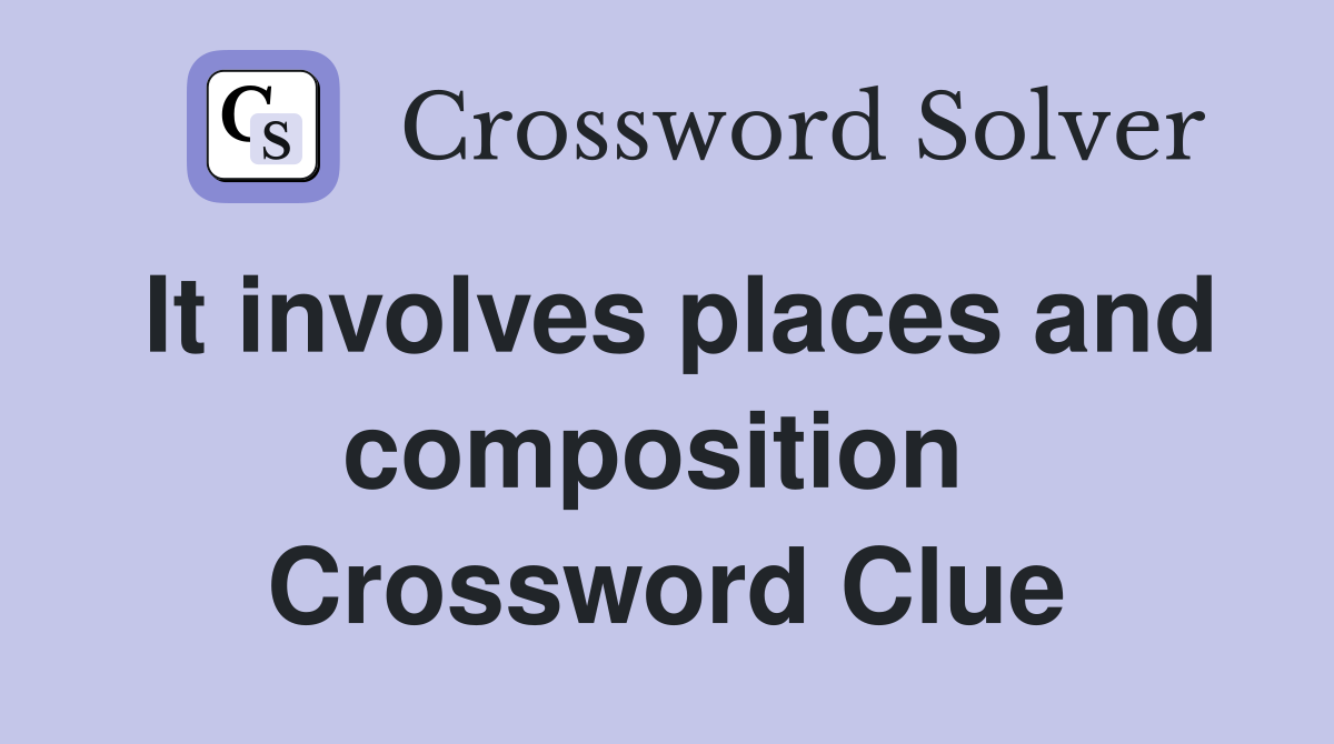 It involves places and composition  Crossword Clue