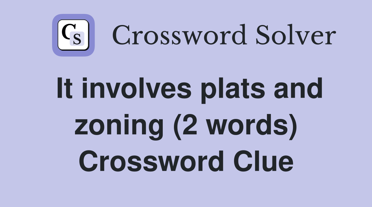 It involves plats and zoning (2 words) Crossword Clue