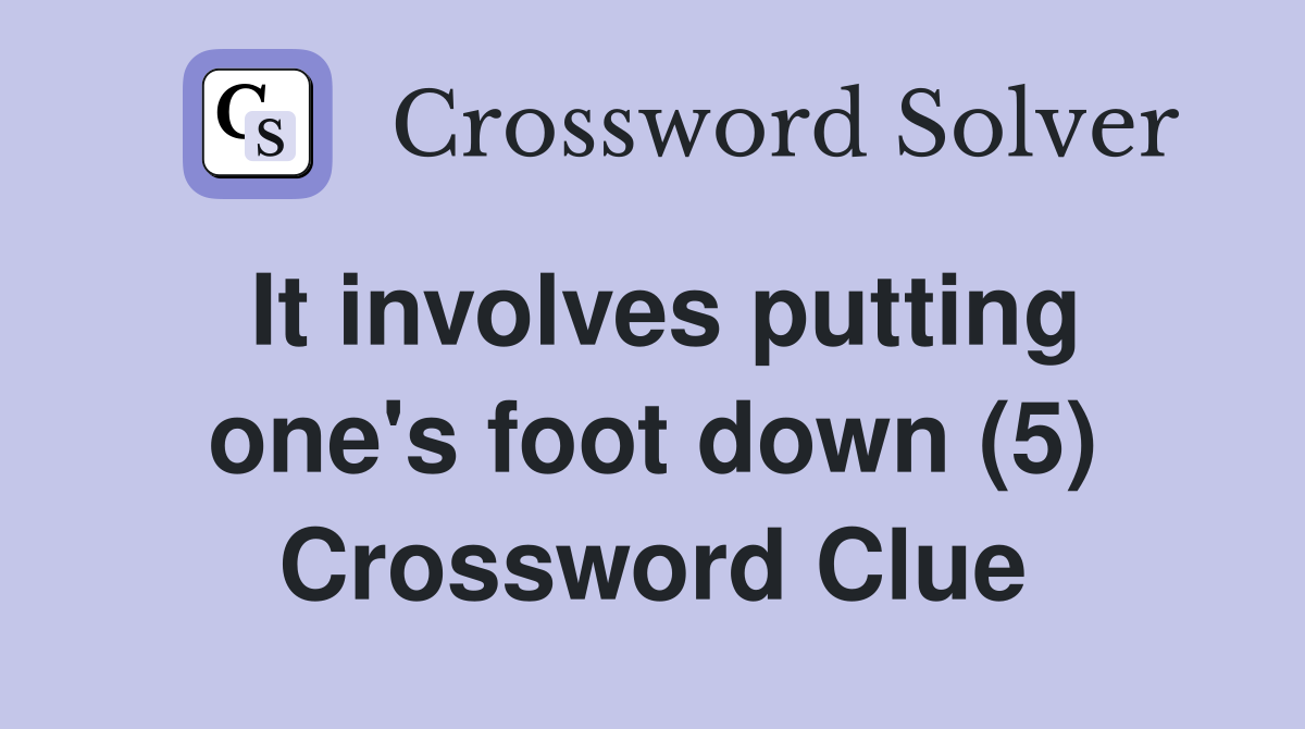 It involves putting one's foot down (5) Crossword Clue
