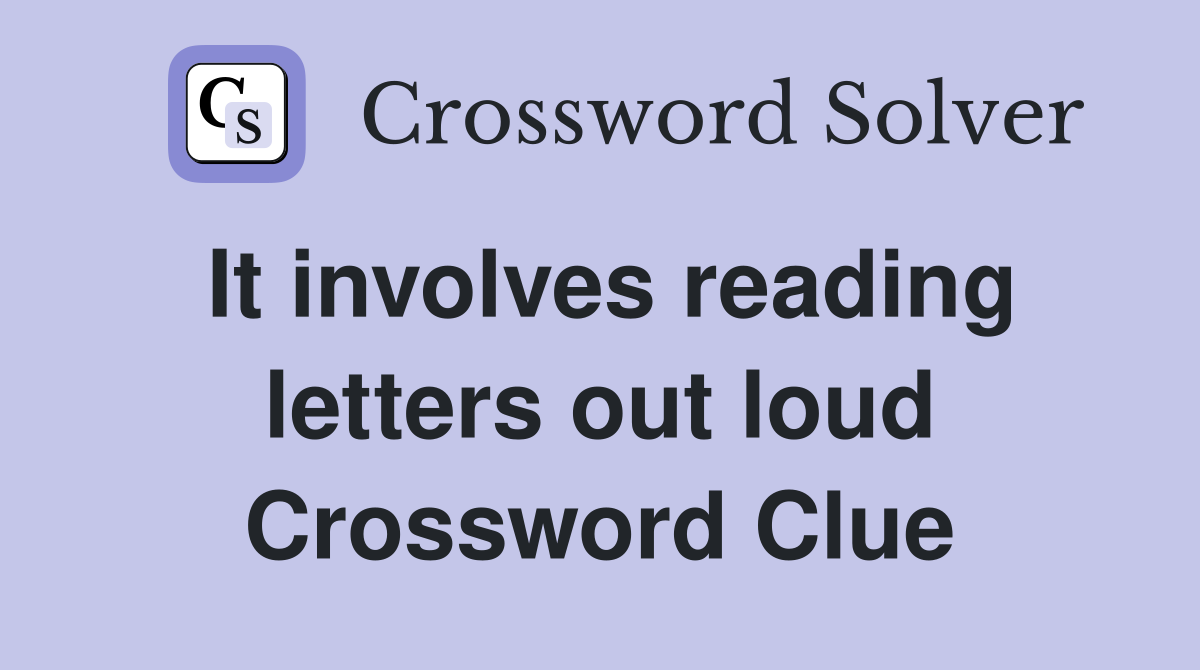 It involves reading letters out loud Crossword Clue