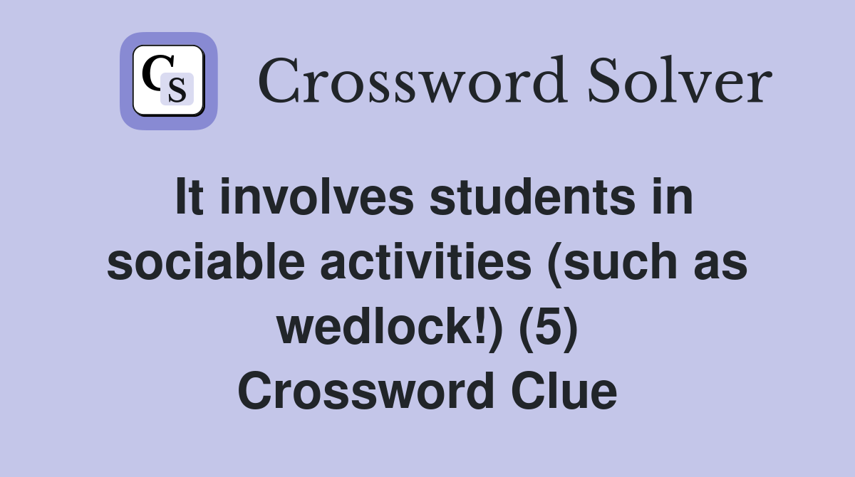 It involves students in sociable activities (such as wedlock!) (5) Crossword Clue