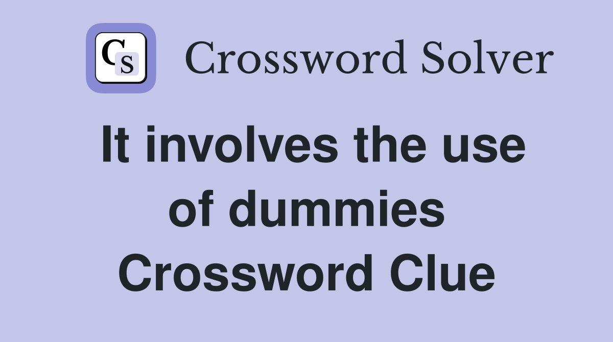 It involves the use of dummies Crossword Clue