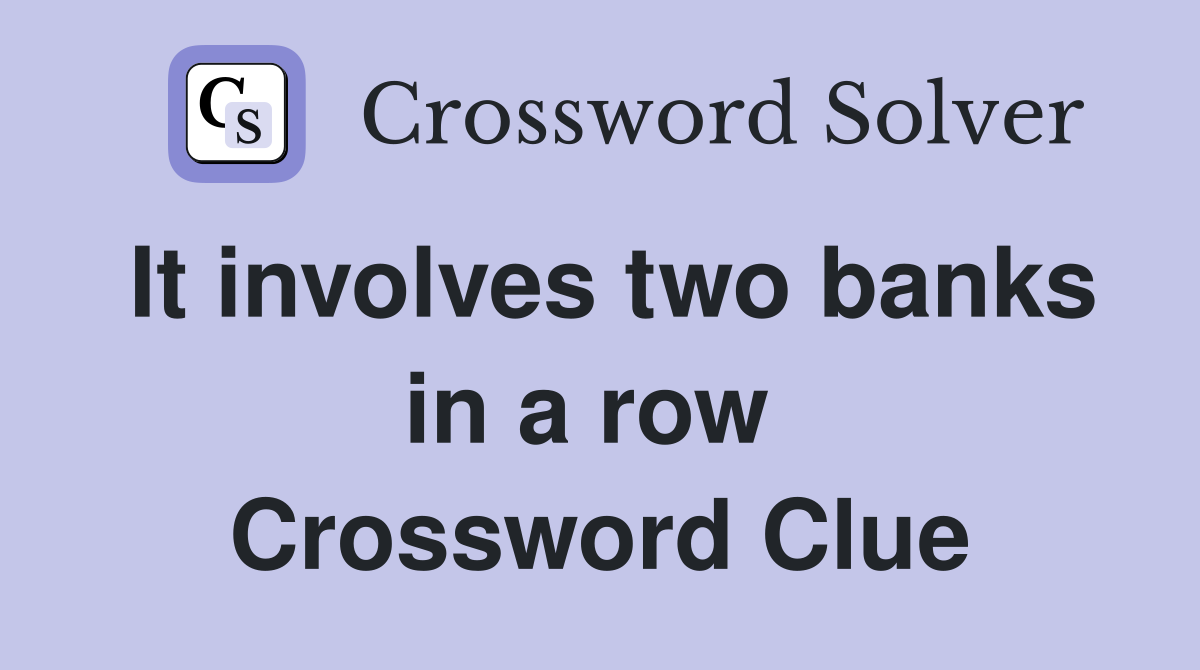 It involves two banks in a row  Crossword Clue
