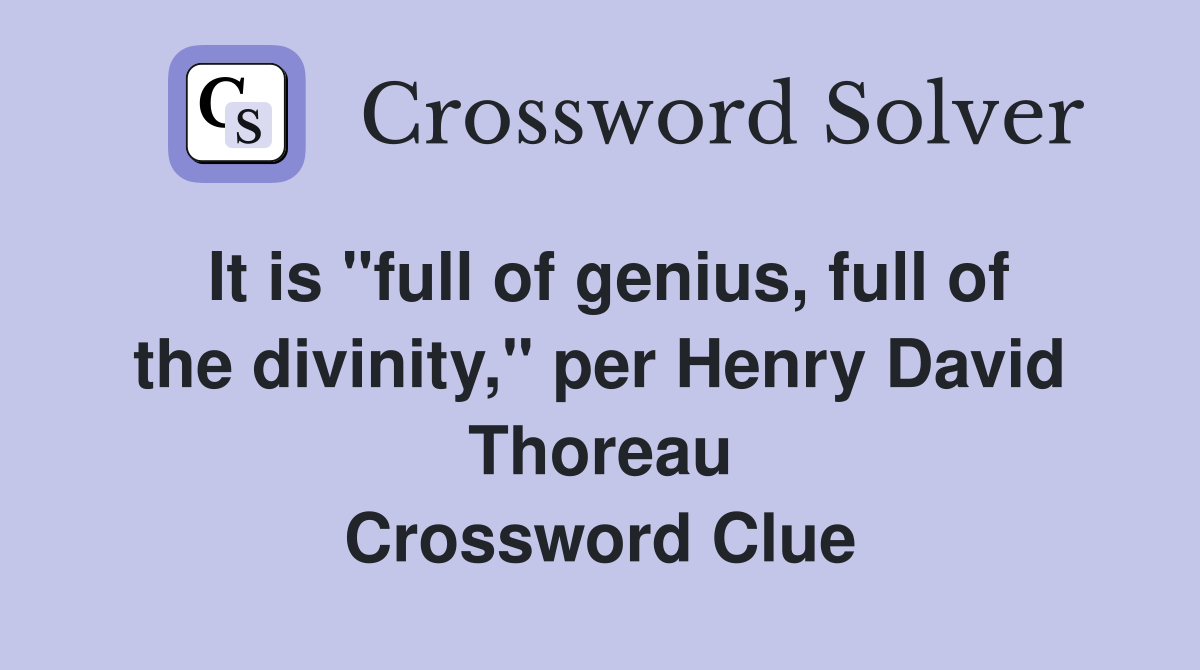It is "full of genius, full of the divinity," per Henry David Thoreau Crossword Clue