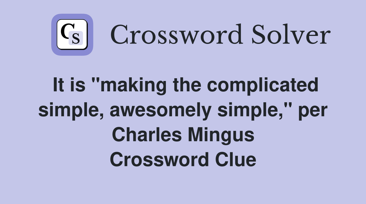 It is "making the complicated simple, awesomely simple," per Charles Mingus Crossword Clue
