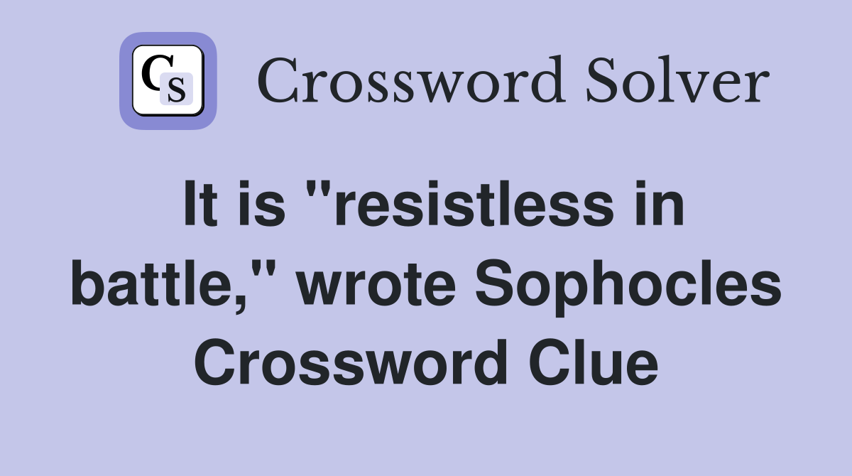 It is "resistless in battle," wrote Sophocles Crossword Clue