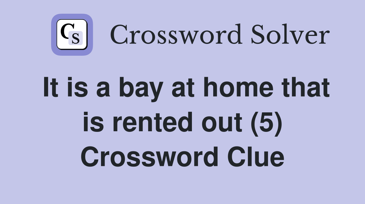 It is a bay at home that is rented out (5) Crossword Clue