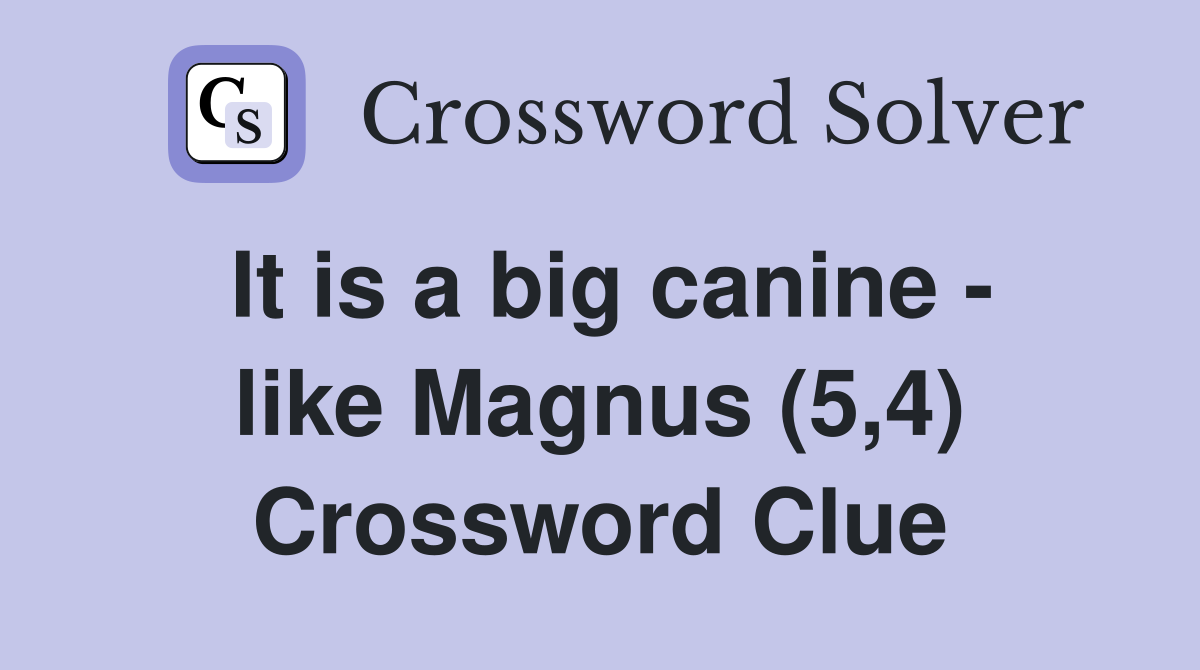 It is a big canine - like Magnus (5,4) Crossword Clue