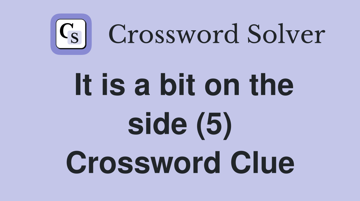 It is a bit on the side (5) Crossword Clue