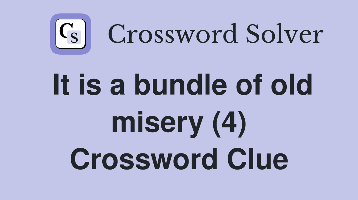 It is a bundle of old misery (4) Crossword Clue