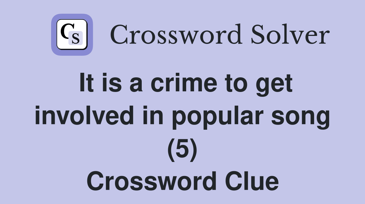 It is a crime to get involved in popular song (5) Crossword Clue