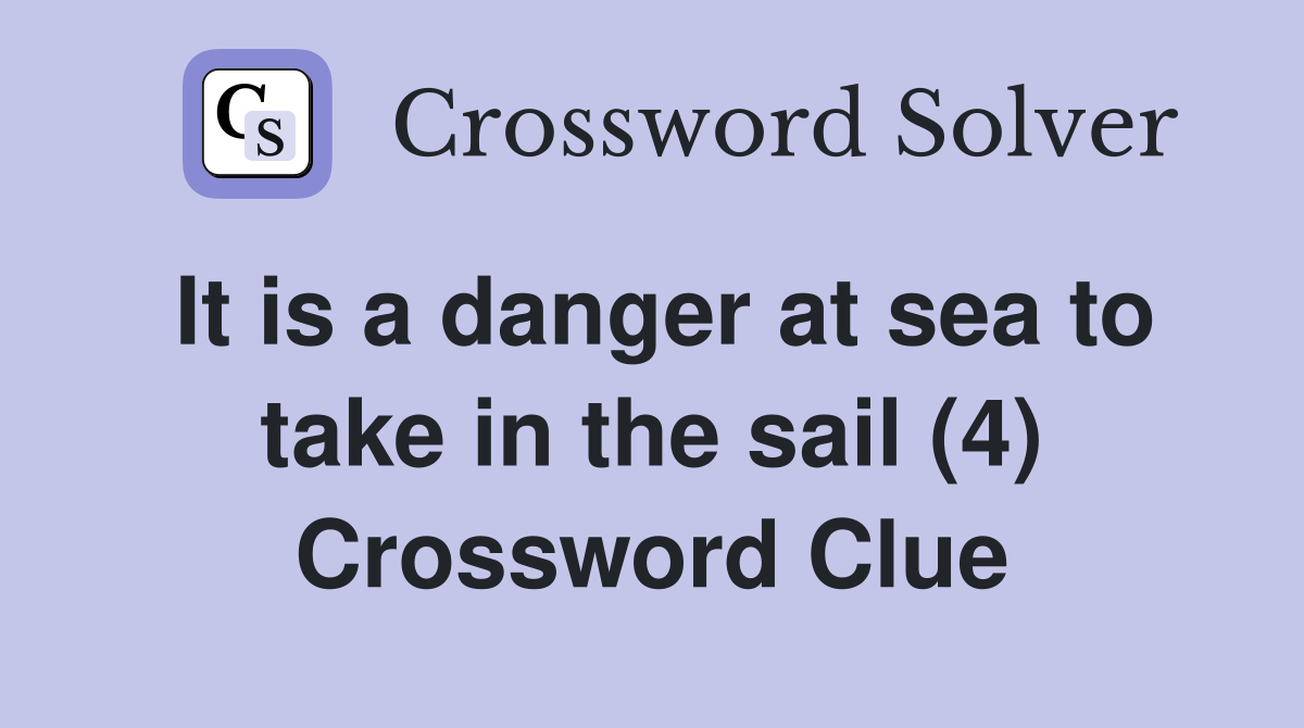 It is a danger at sea to take in the sail (4) Crossword Clue