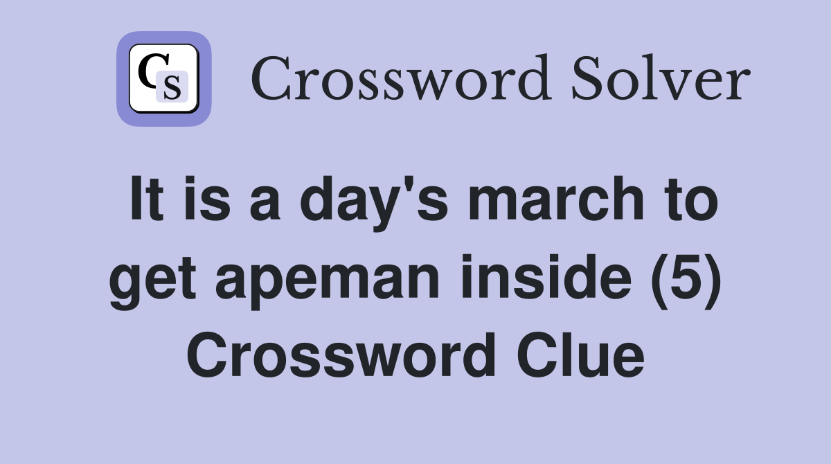 It is a day's march to get apeman inside (5) Crossword Clue