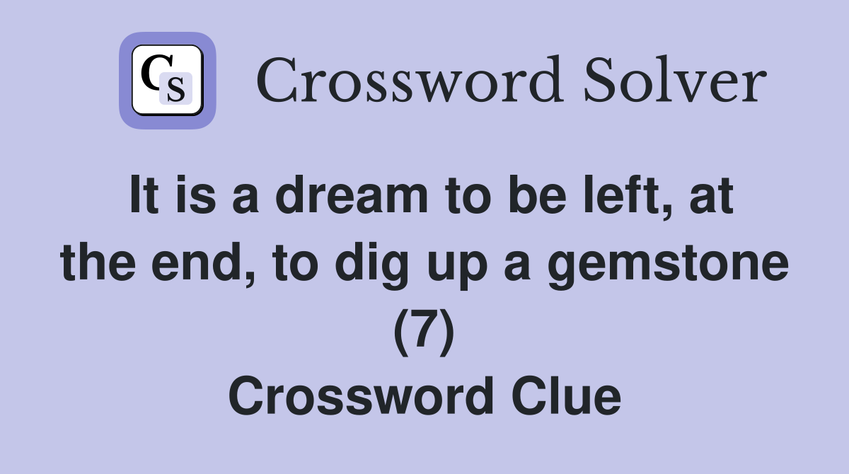 It is a dream to be left, at the end, to dig up a gemstone (7) Crossword Clue
