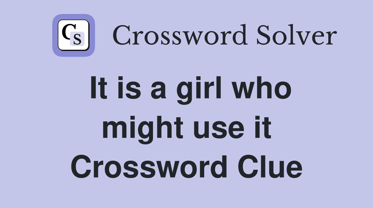 It is a girl who might use it Crossword Clue