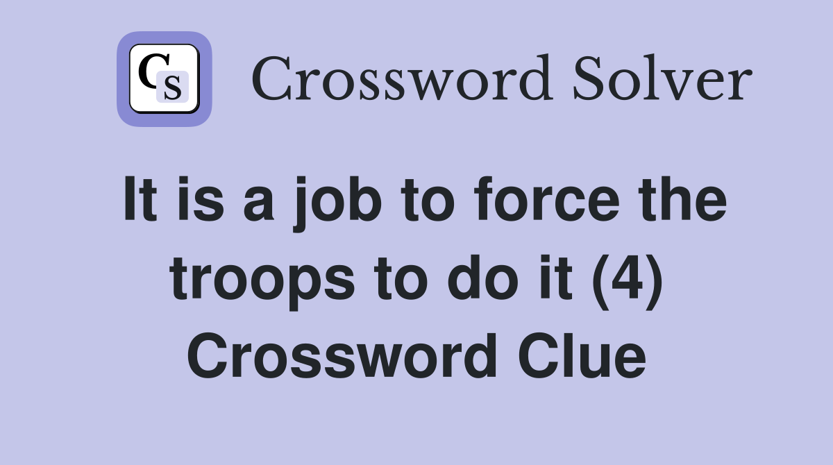 It is a job to force the troops to do it (4) Crossword Clue