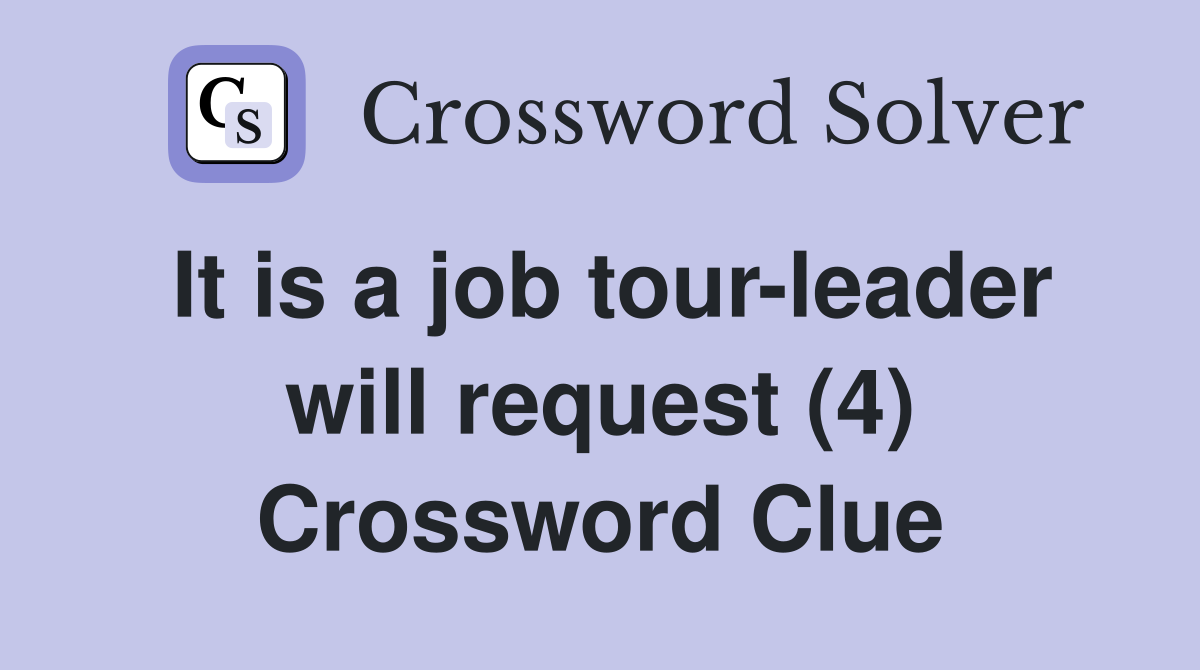 It is a job tour-leader will request (4) Crossword Clue