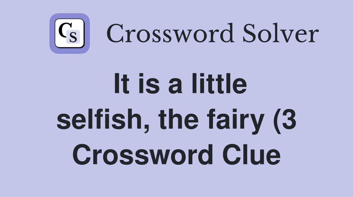 It is a little selfish the fairy (3) Crossword Clue Answers It is a little selfish the fairy (3) Crossword Clue Answers