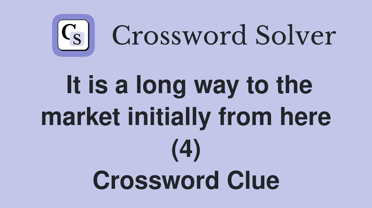 It is a long way to the market initially from here (4) Crossword Clue