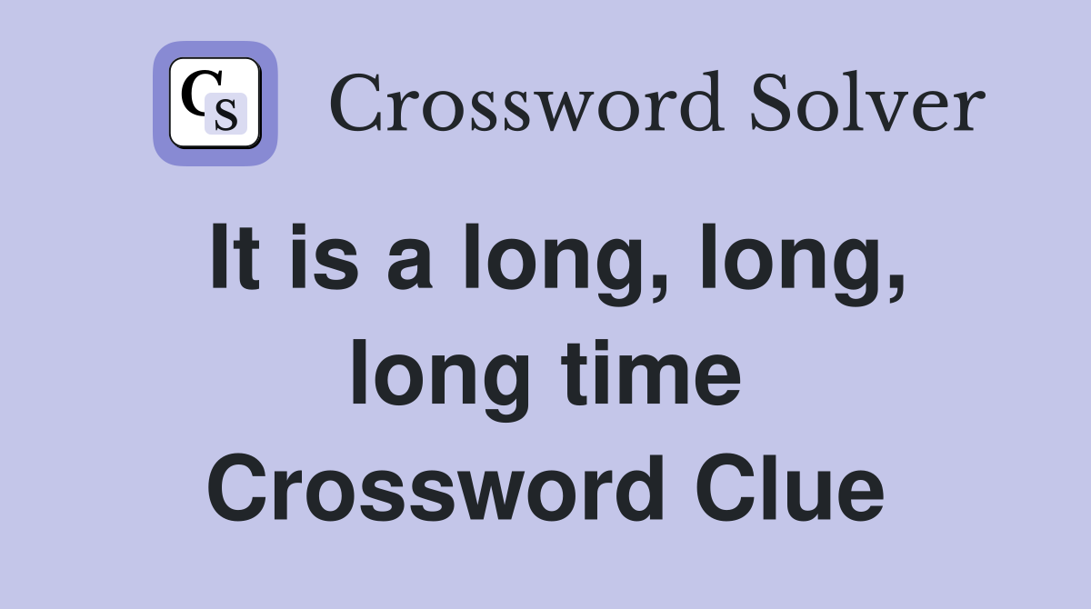 It is a long, long, long time Crossword Clue