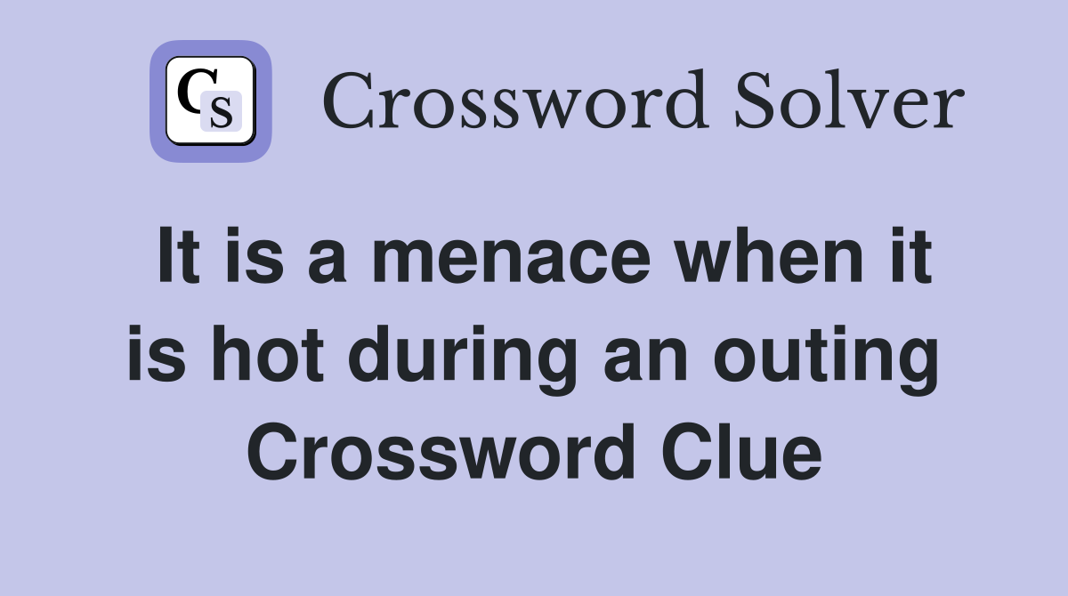 It is a menace when it is hot during an outing Crossword Clue