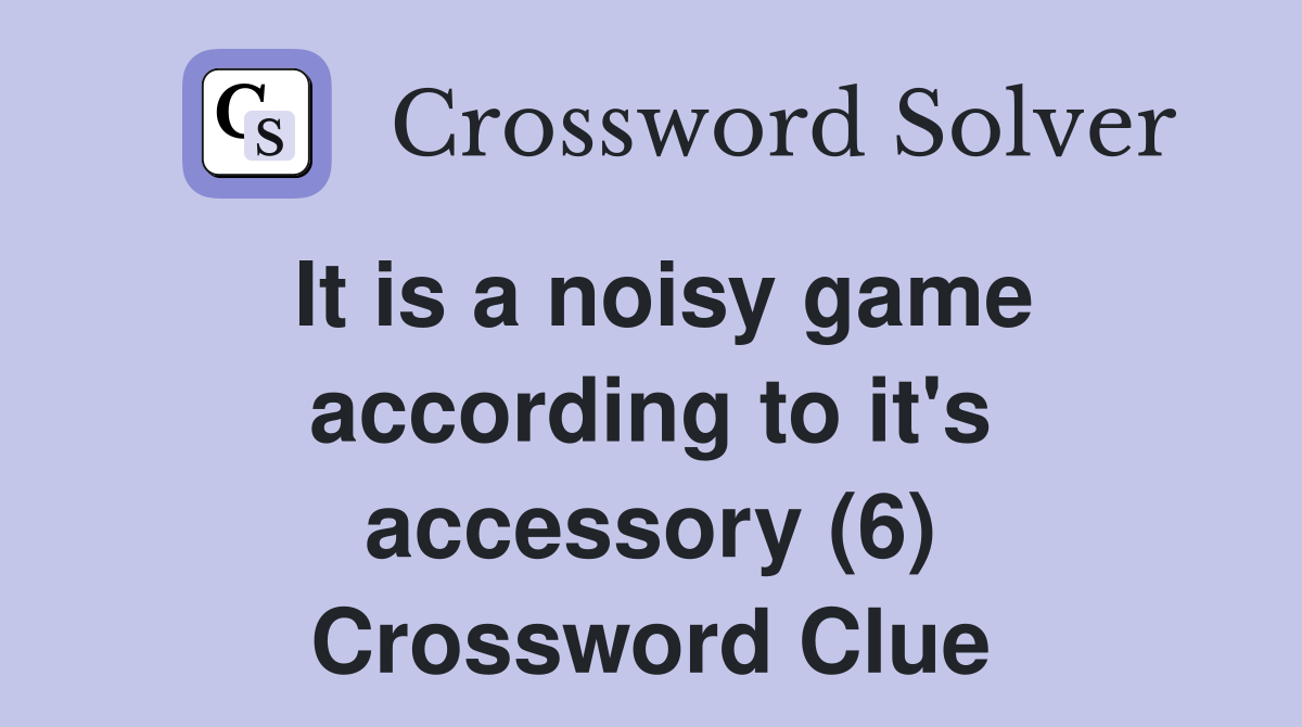 It is a noisy game according to it's accessory (6) Crossword Clue