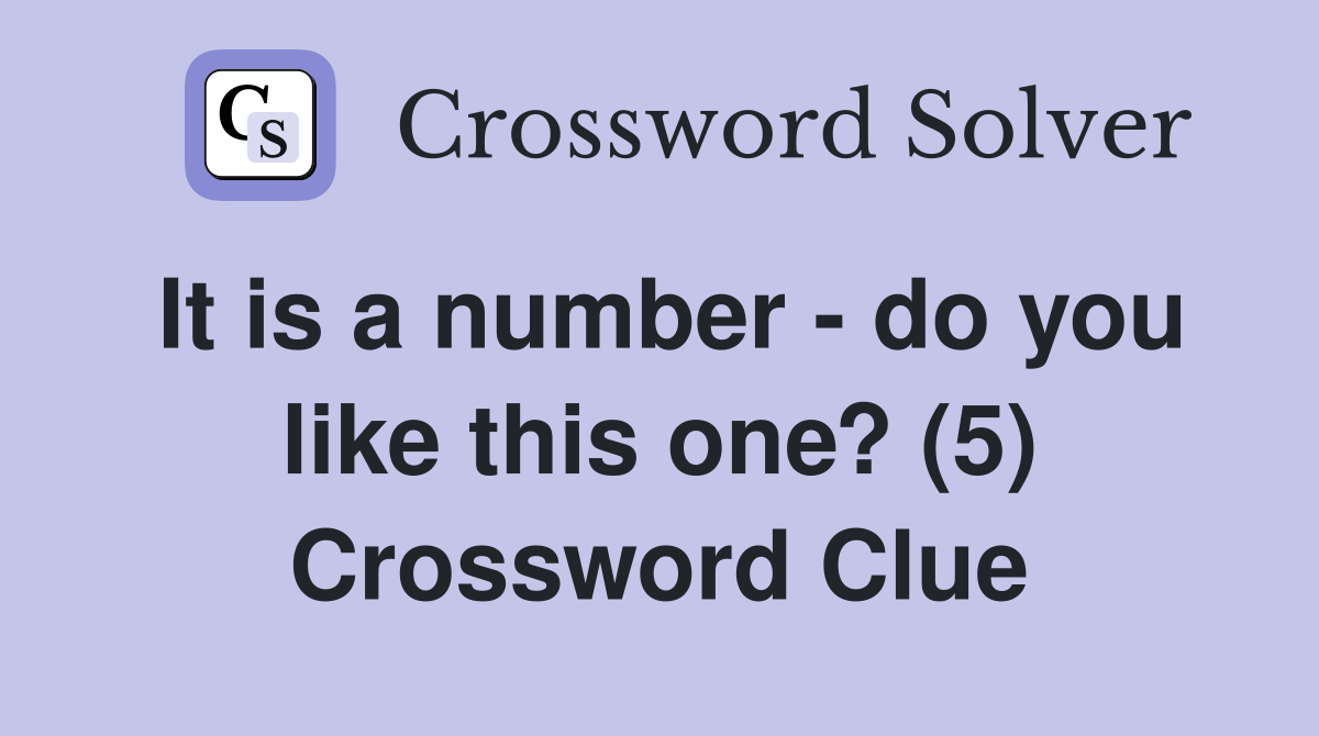 It is a number - do you like this one? (5) Crossword Clue