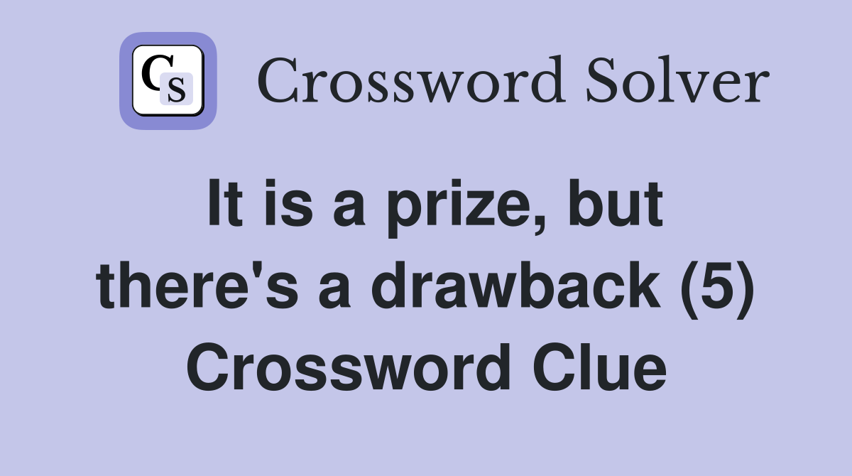 It is a prize, but there's a drawback (5) Crossword Clue