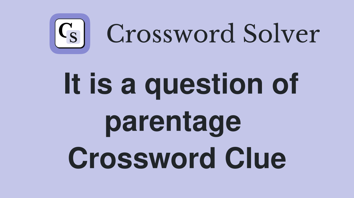 It is a question of parentage  Crossword Clue