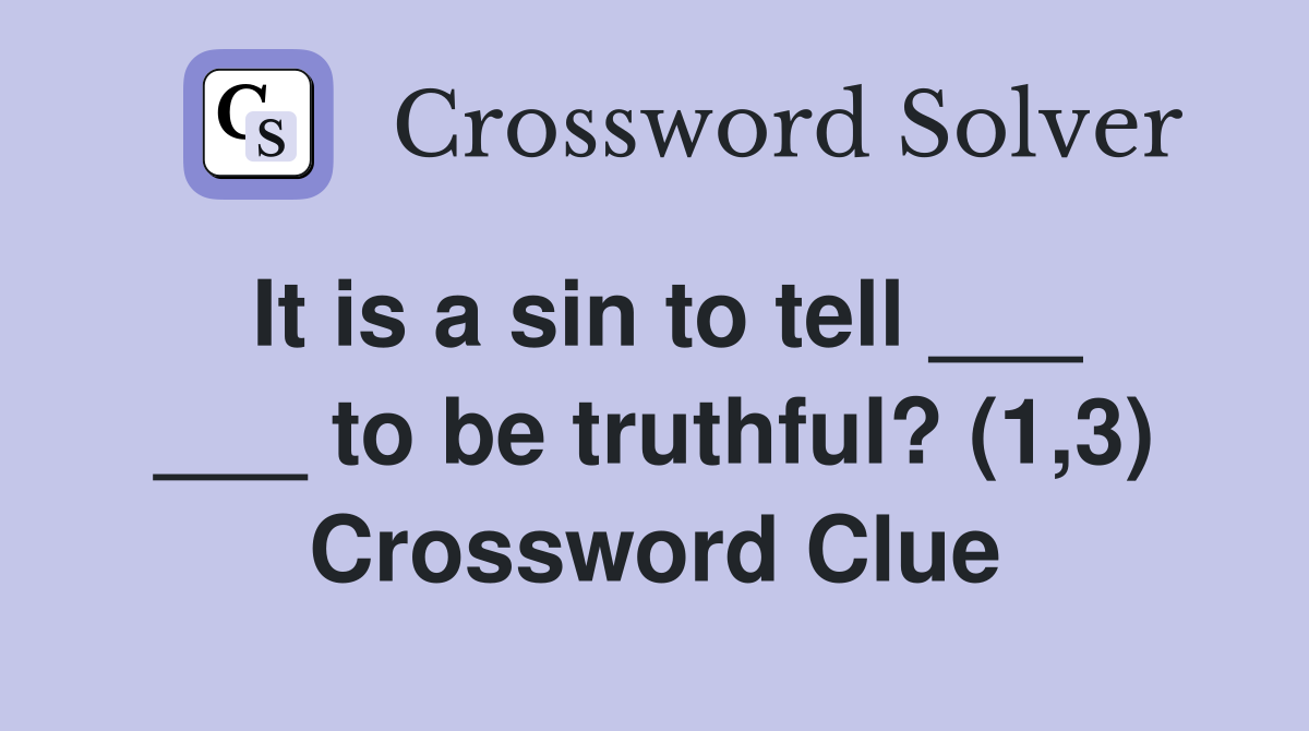 It is a sin to tell ___ ___ to be truthful? (1,3) Crossword Clue