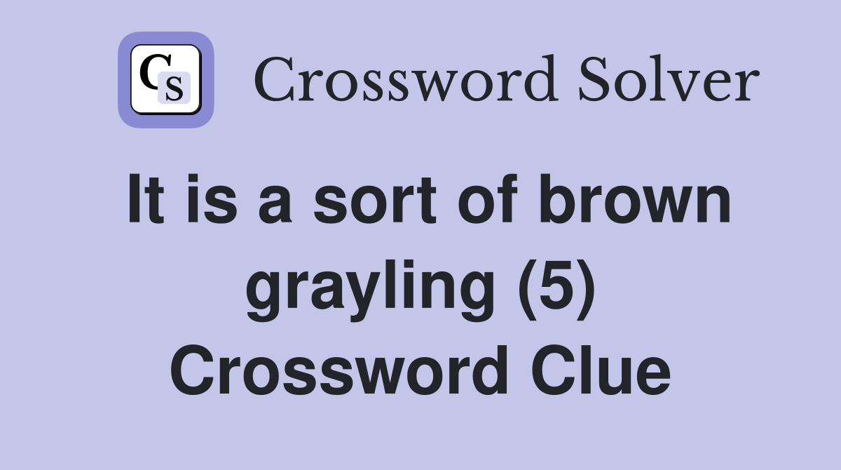 It is a sort of brown grayling (5) Crossword Clue