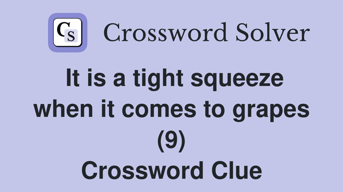 It is a tight squeeze when it comes to grapes (9) Crossword Clue