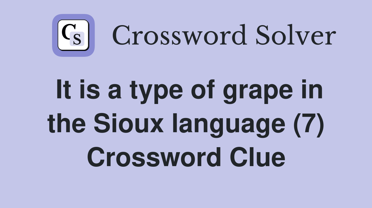 It is a type of grape in the Sioux language (7) Crossword Clue