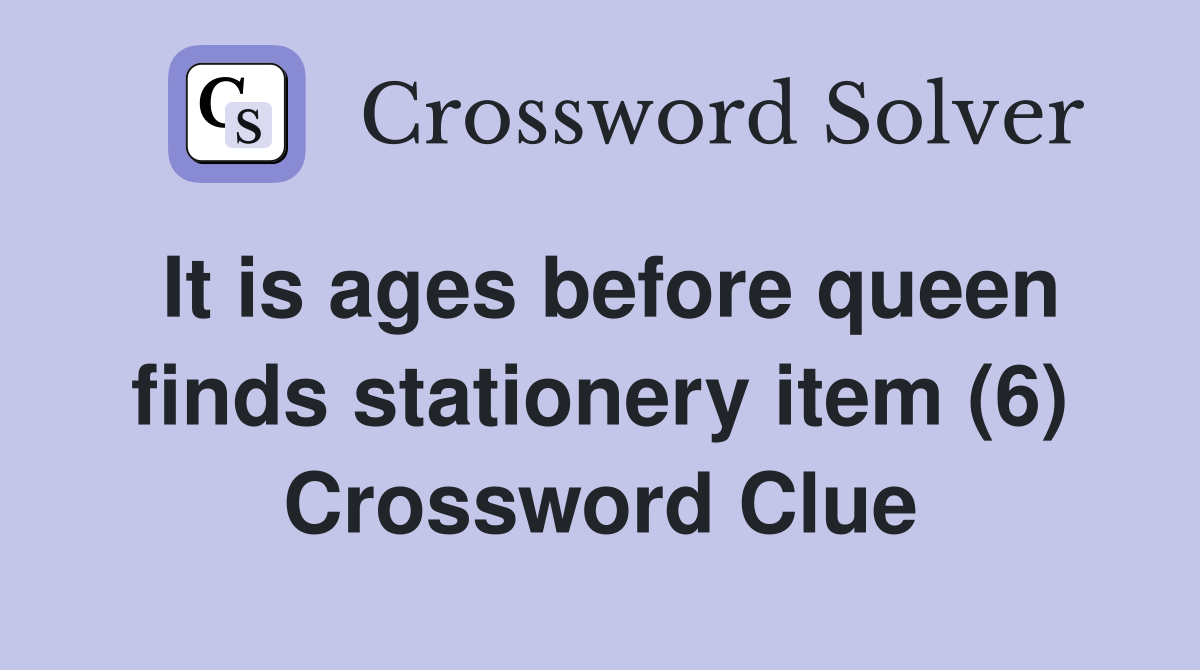 It is ages before queen finds stationery item (6) Crossword Clue